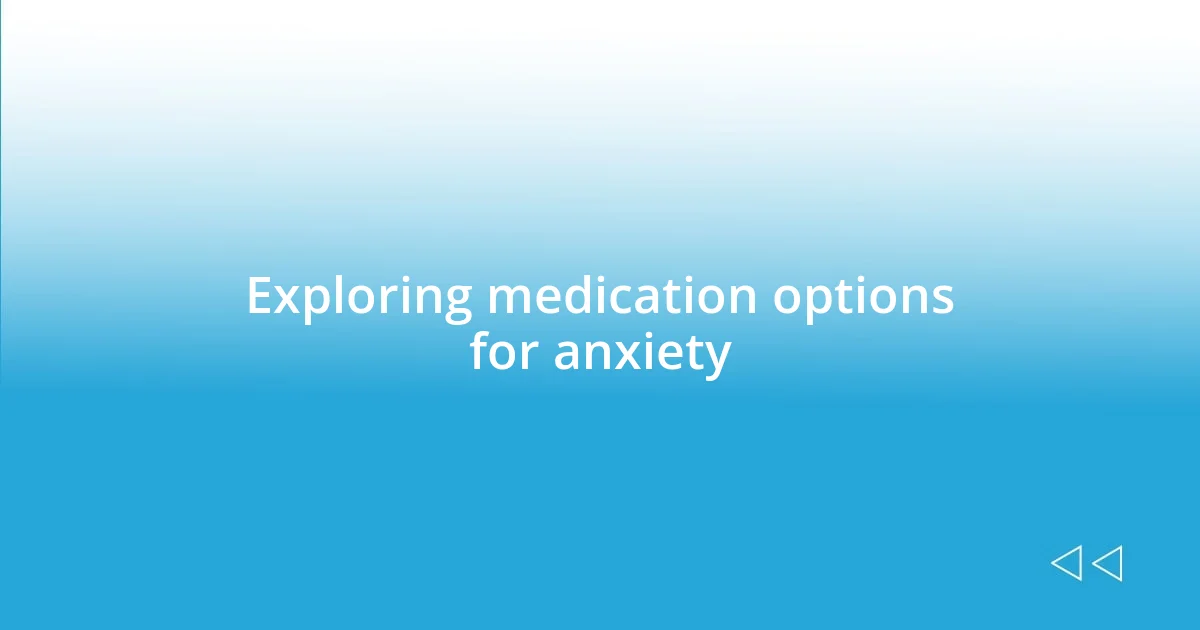 Exploring medication options for anxiety