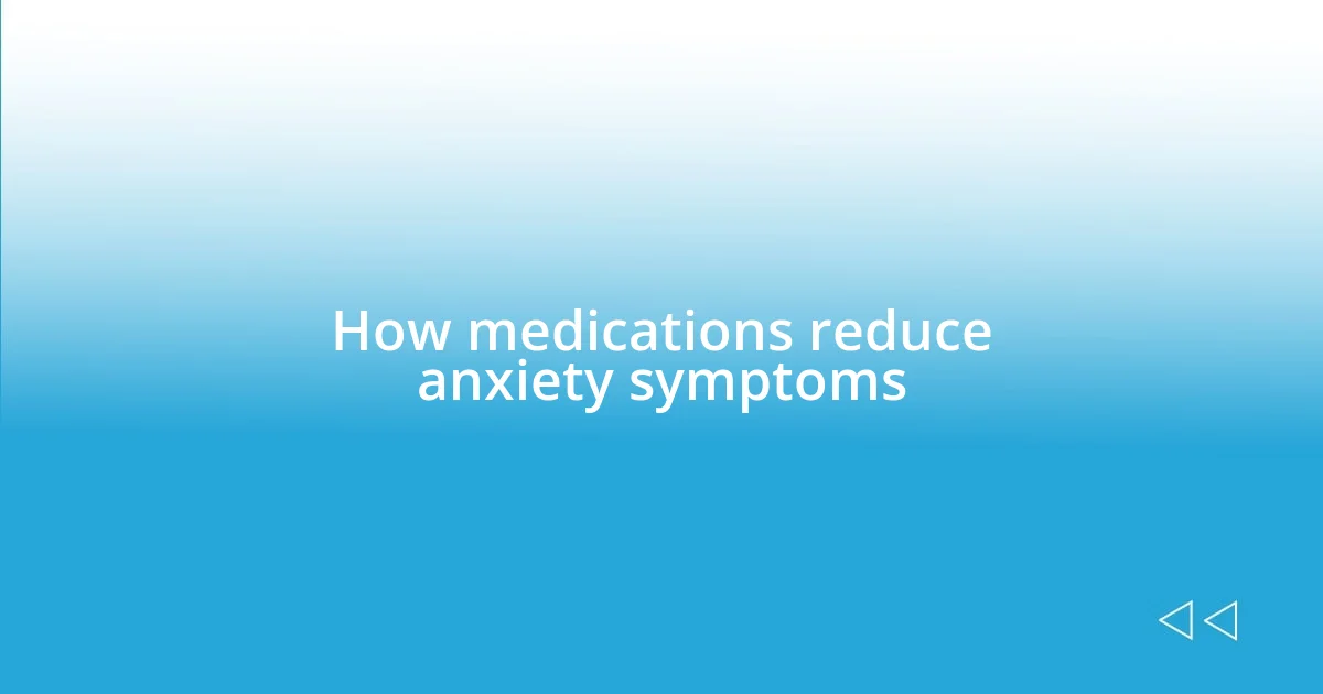 How medications reduce anxiety symptoms