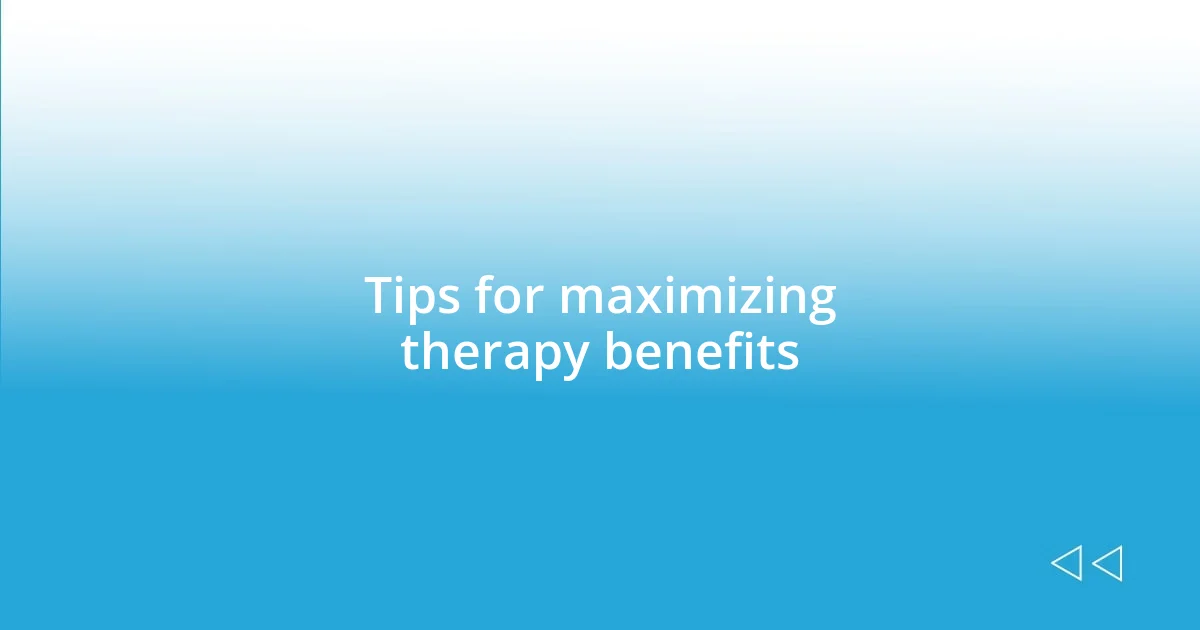 Tips for maximizing therapy benefits