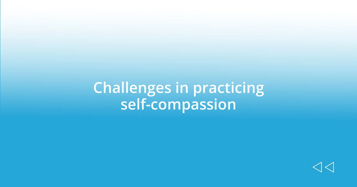 Challenges in practicing self-compassion