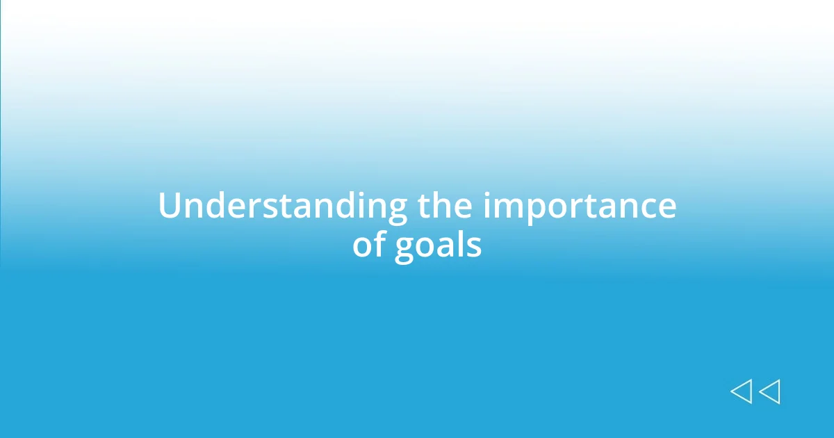 Understanding the importance of goals