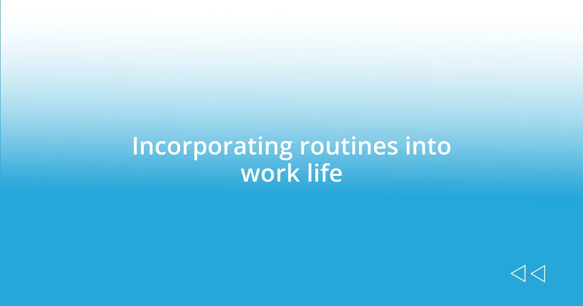 Incorporating routines into work life