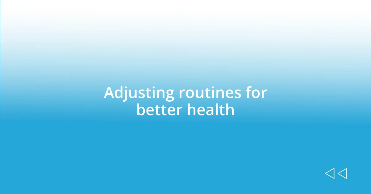 Adjusting routines for better health