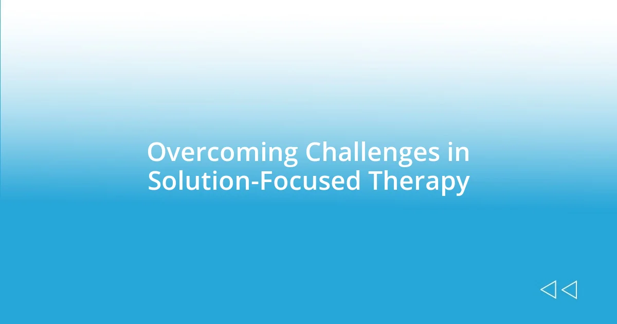 Overcoming Challenges in Solution-Focused Therapy