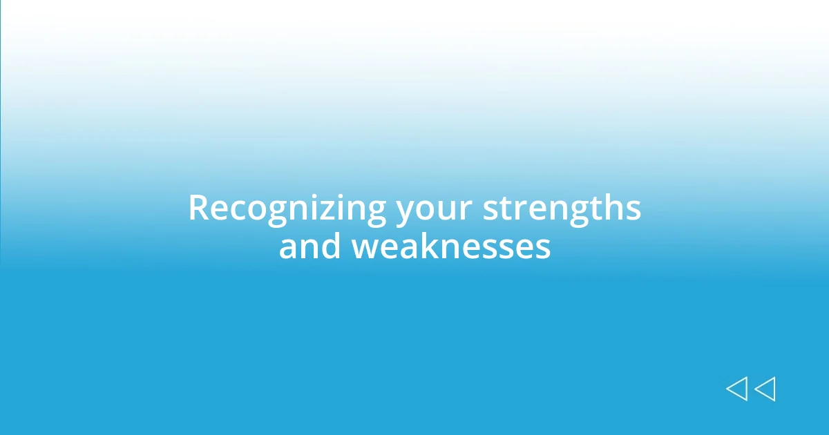 Recognizing your strengths and weaknesses