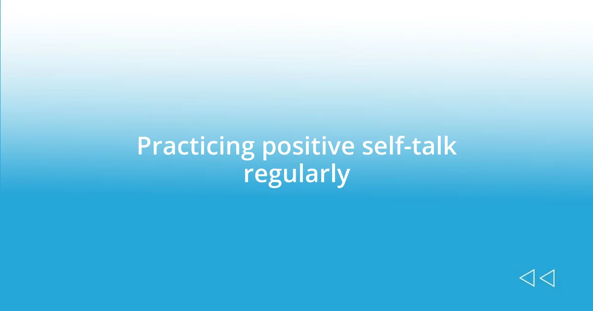 Practicing positive self-talk regularly