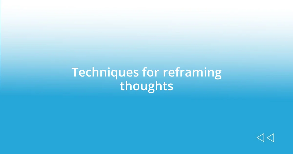 Techniques for reframing thoughts