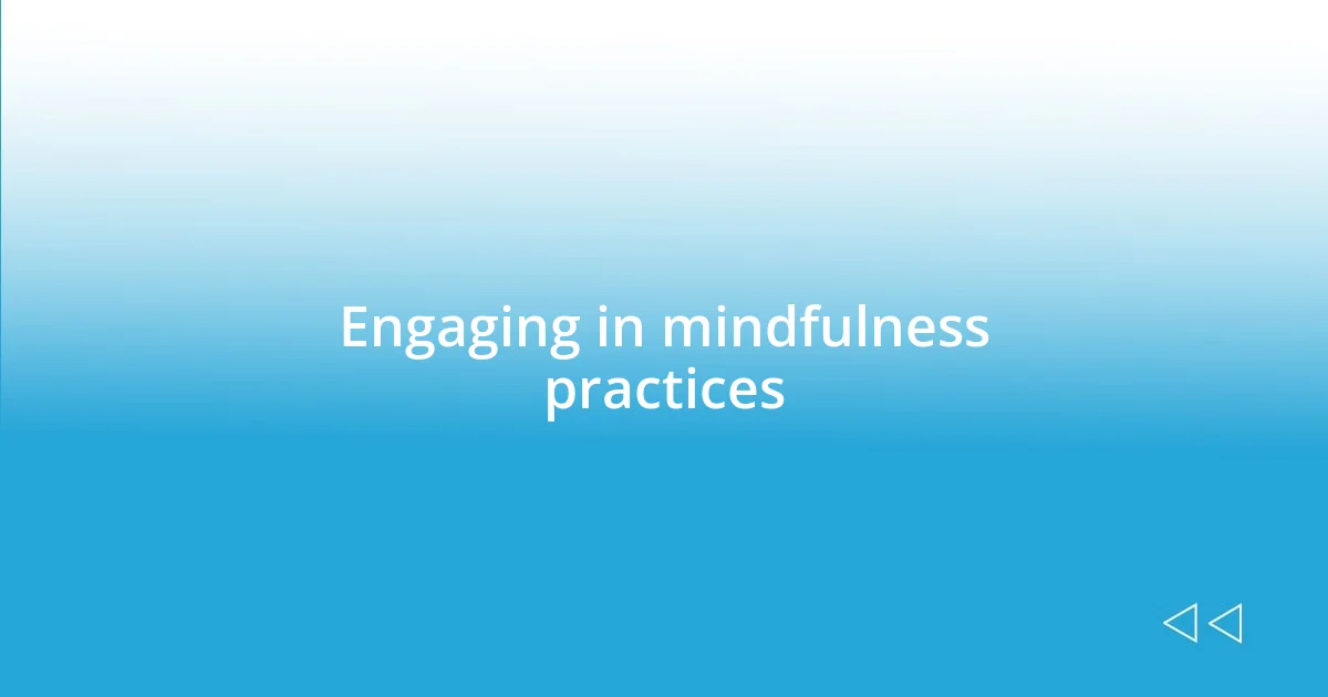 Engaging in mindfulness practices