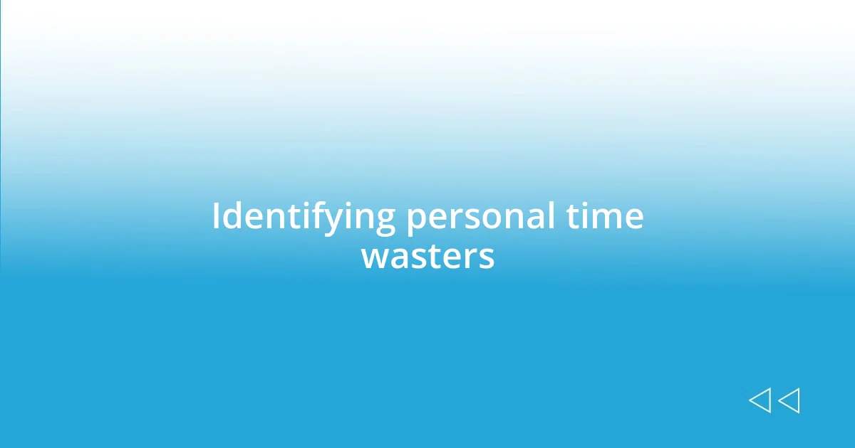 Identifying personal time wasters