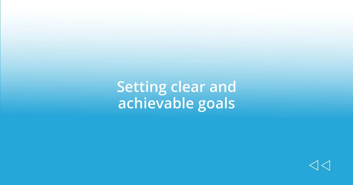 Setting clear and achievable goals