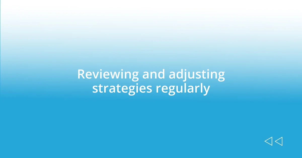 Reviewing and adjusting strategies regularly