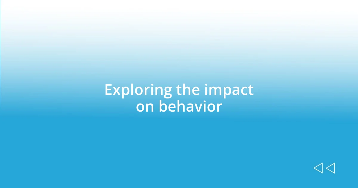 Exploring the impact on behavior