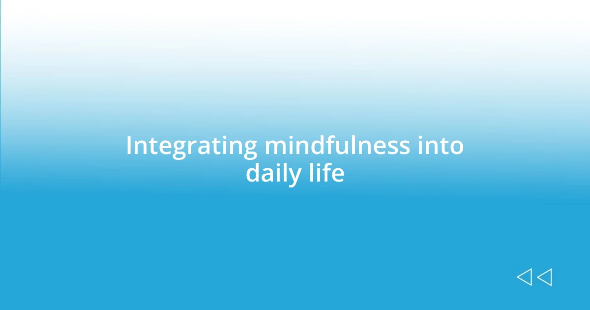 Integrating mindfulness into daily life