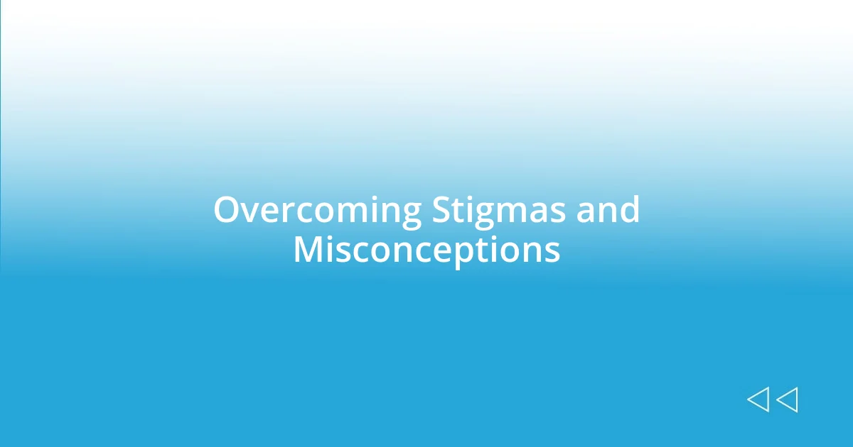 Overcoming Stigmas and Misconceptions