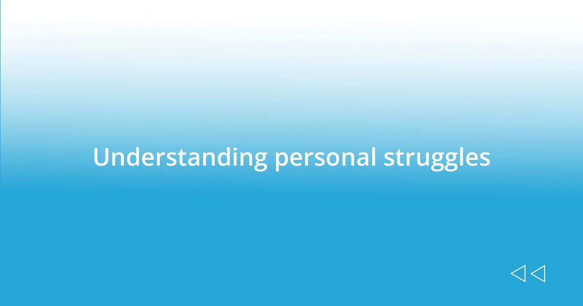 Understanding personal struggles