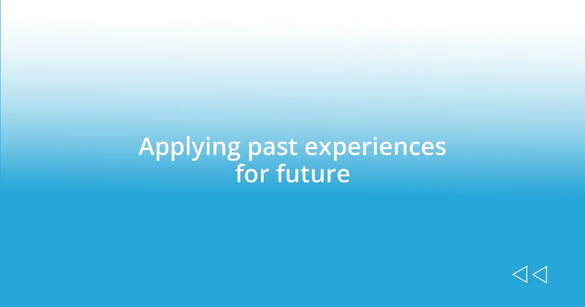 Applying past experiences for future