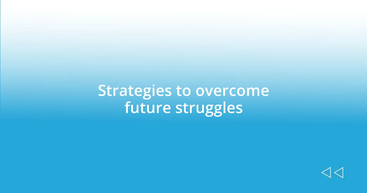 Strategies to overcome future struggles