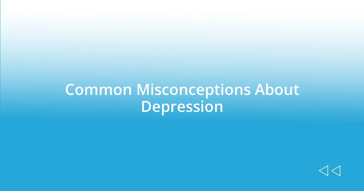 Common Misconceptions About Depression