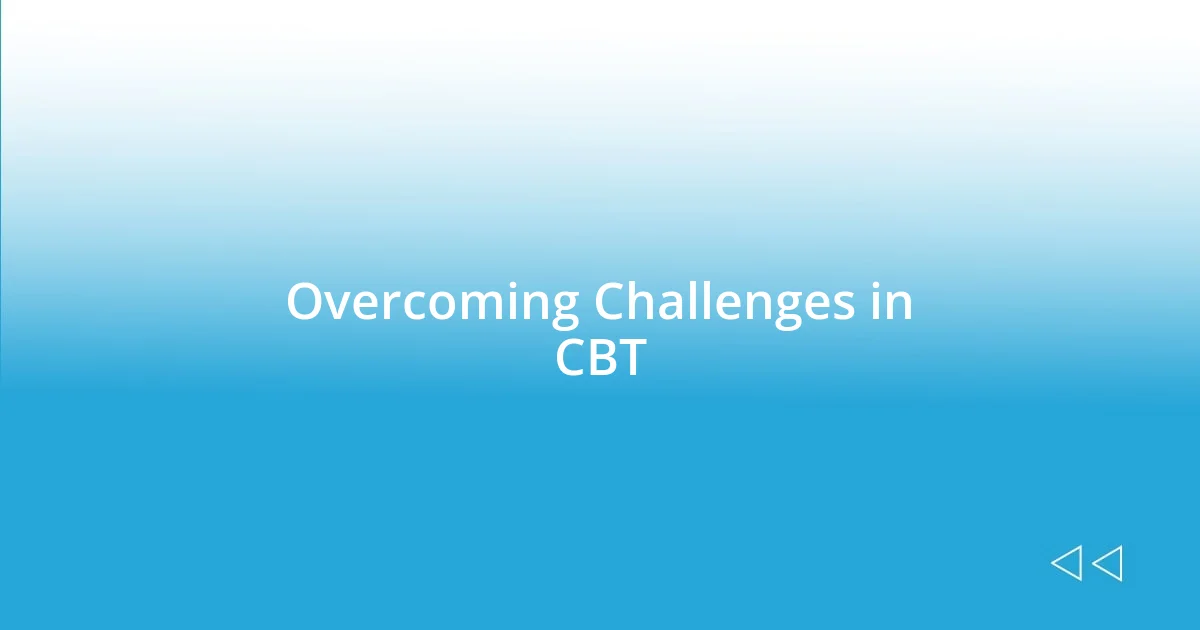 Overcoming Challenges in CBT