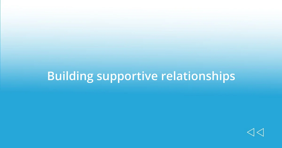 Building supportive relationships