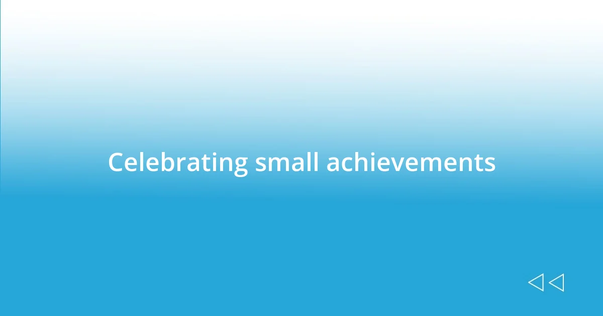 Celebrating small achievements