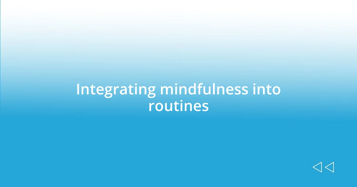 Integrating mindfulness into routines