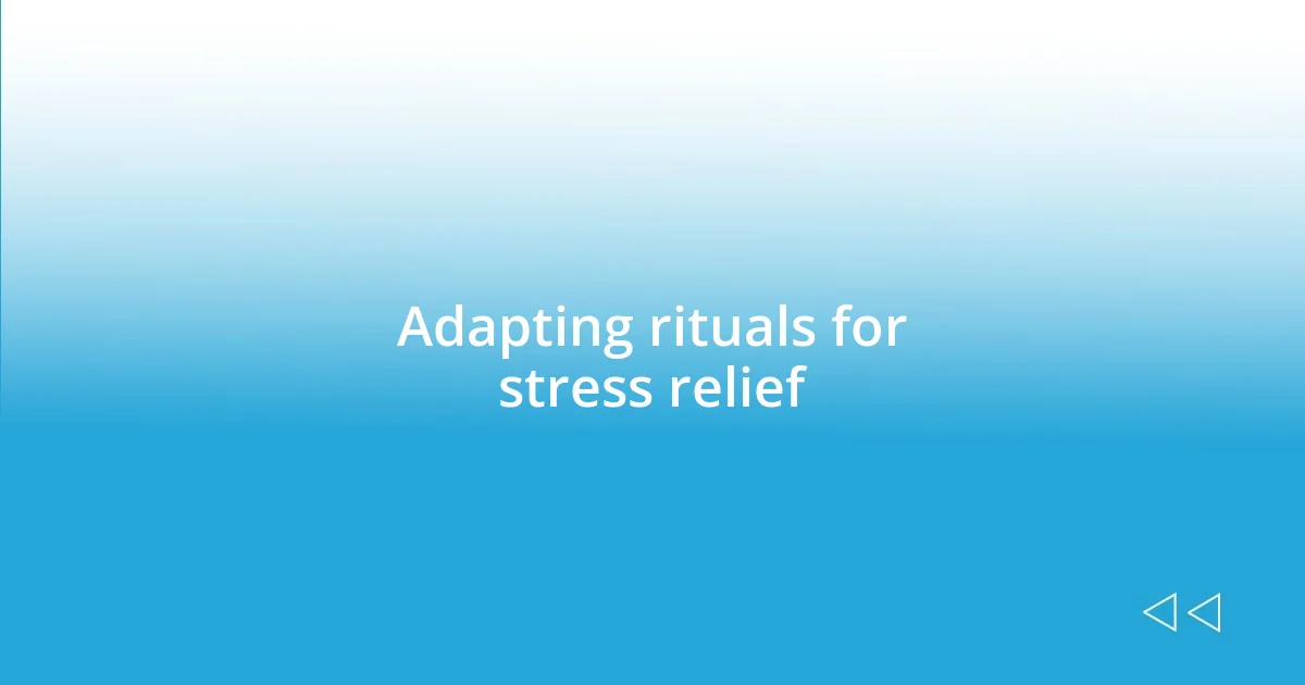 Adapting rituals for stress relief