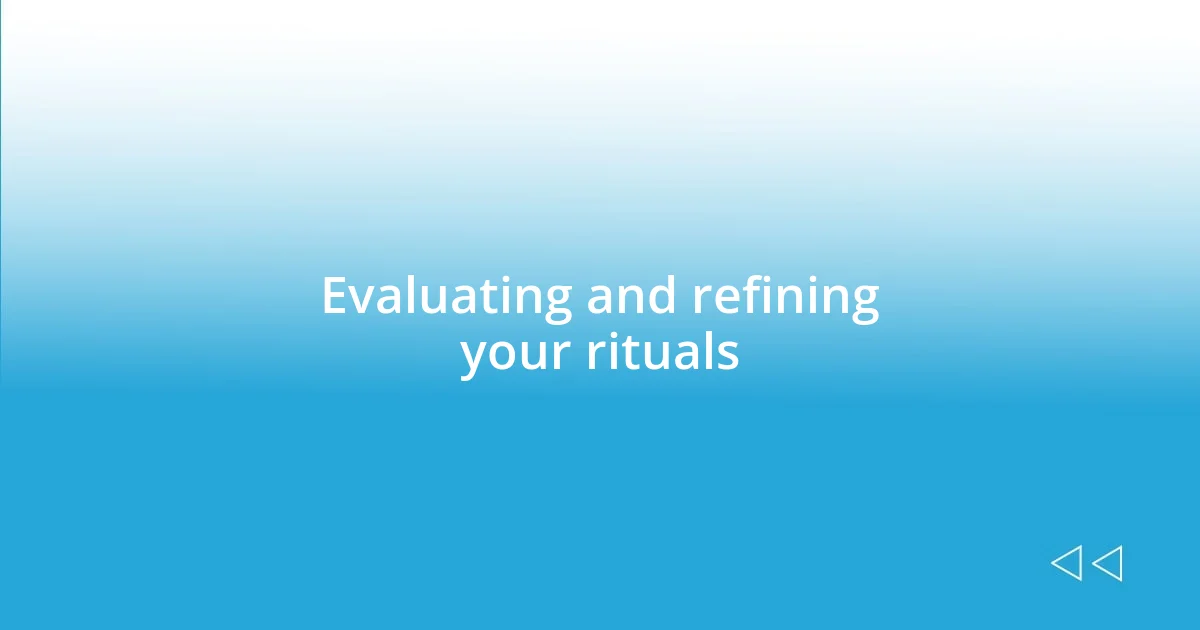 Evaluating and refining your rituals