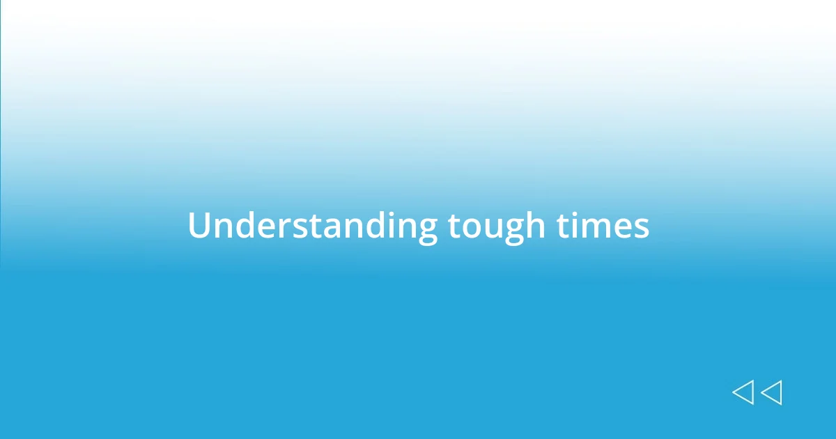 Understanding tough times