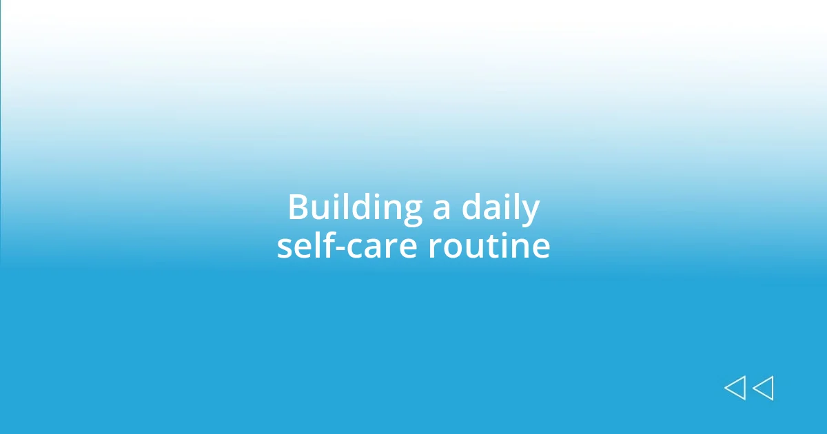 Building a daily self-care routine