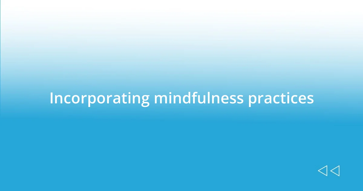 Incorporating mindfulness practices